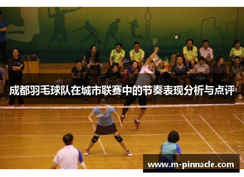 成都羽毛球队在城市联赛中的节奏表现分析与点评