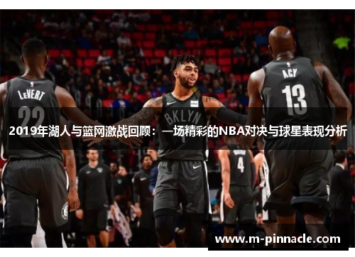 2019年湖人与篮网激战回顾：一场精彩的NBA对决与球星表现分析