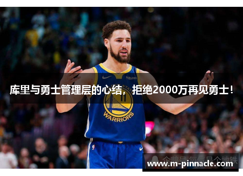 库里与勇士管理层的心结，拒绝2000万再见勇士！