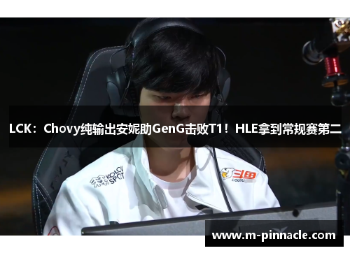 LCK：Chovy纯输出安妮助GenG击败T1！HLE拿到常规赛第二